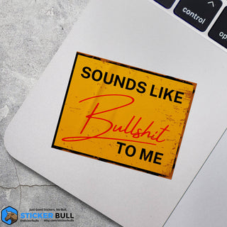 Sounds Like Bullshit To Me Vinyl Sticker