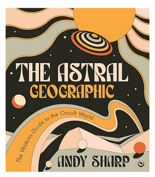 The Astral Geographic: The Watkins Guide to the Occult World