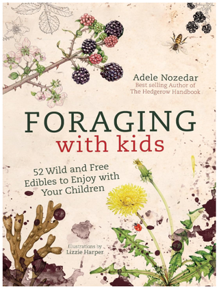 Foraging with Kids: 52 Wild and Free Edibles to Enjoy with Your Kids