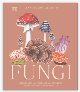 Fungi: Discover the Science and Secrets Behind the World of Mushrooms