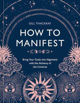 How to Manifest: Bring Your Goals Into Alignment with the Alchemy of the Universe