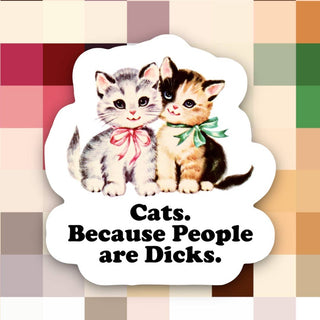 Cats. Because People are Dicks - Sticker